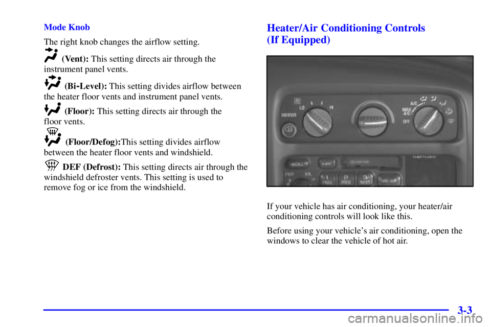 CHEVROLET EXPRESS 1999  Owners Manual 3-3
Mode Knob
The right knob changes the airflow setting.
(Vent): This setting directs air through the
instrument panel vents.
(Bi-Level): This setting divides airflow between
the heater floor vents a