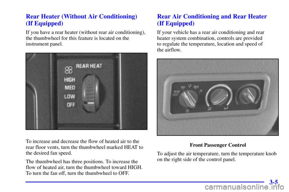 CHEVROLET EXPRESS 1999  Owners Manual 3-5 Rear Heater (Without Air Conditioning) 
(If Equipped)
If you have a rear heater (without rear air conditioning),
the thumbwheel for this feature is located on the
instrument panel.
To increase and