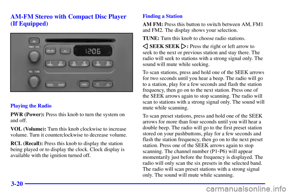 CHEVROLET EXPRESS 1999 Owners Manual 3-20 AM-FM Stereo with Compact Disc Player
(If Equipped)
Playing the Radio
PWR (Power): Press this knob to turn the system on
and off.
VOL (Volume): Turn this knob clockwise to increase
volume. Turn i CHEVROLET EXPRESS 1999 Owners Manual 3-20 AM-FM Stereo with Compact Disc Player
(If Equipped)
Playing the Radio
PWR (Power): Press this knob to turn the system on
and off.
VOL (Volume): Turn this knob clockwise to increase
volume. Turn i