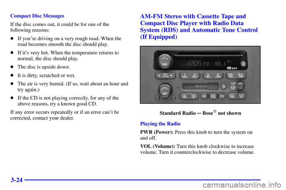 CHEVROLET EXPRESS 1999  Owners Manual 3-24
Compact Disc Messages
If the disc comes out, it could be for one of the
following reasons:
If youre driving on a very rough road. When the
road becomes smooth the disc should play.
If its ver