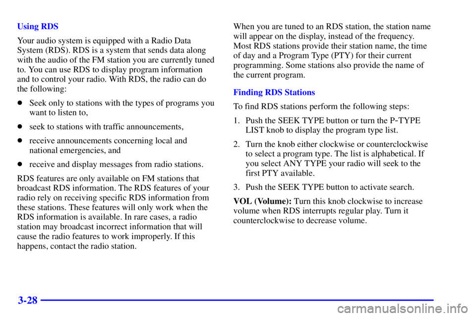 CHEVROLET EXPRESS 1999  Owners Manual 3-28
Using RDS
Your audio system is equipped with a Radio Data
System (RDS). RDS is a system that sends data along
with the audio of the FM station you are currently tuned
to. You can use RDS to displ