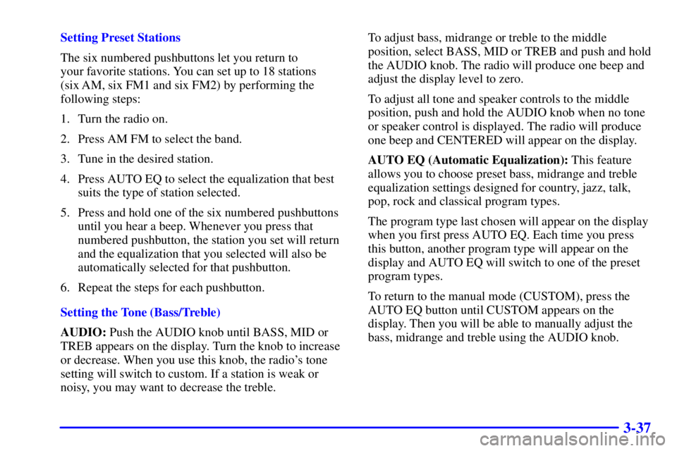 CHEVROLET EXPRESS 1999  Owners Manual 3-37
Setting Preset Stations
The six numbered pushbuttons let you return to 
your favorite stations. You can set up to 18 stations
(six AM, six FM1 and six FM2) by performing the
following steps:
1. T