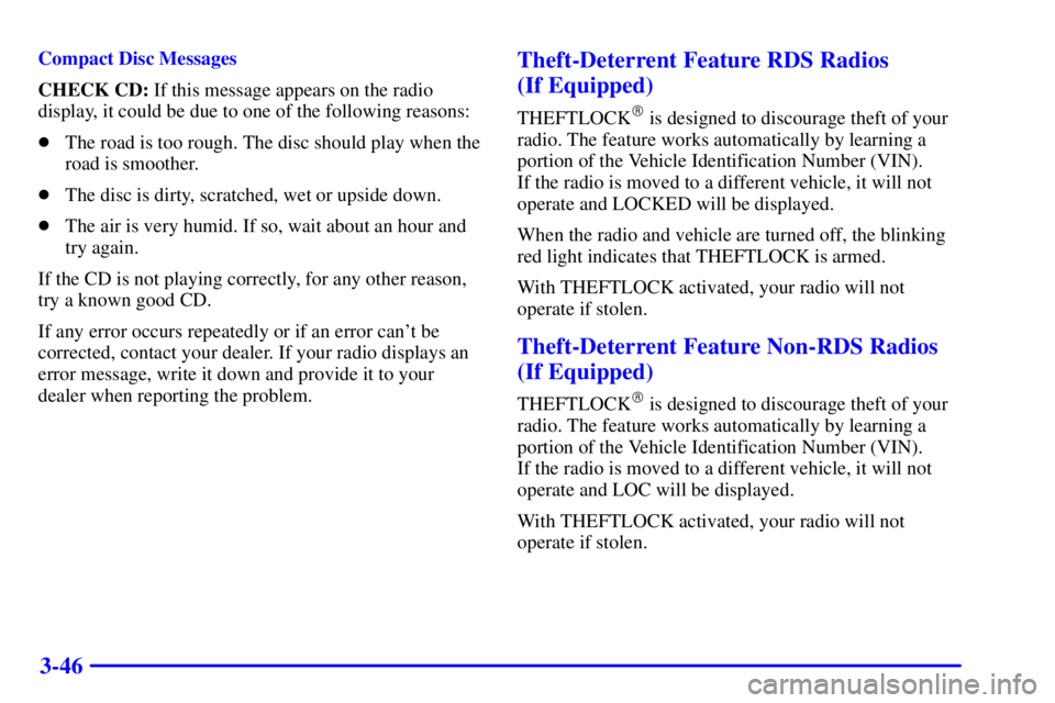 CHEVROLET EXPRESS 1999  Owners Manual 3-46
Compact Disc Messages
CHECK CD: If this message appears on the radio
display, it could be due to one of the following reasons:
The road is too rough. The disc should play when the
road is smooth