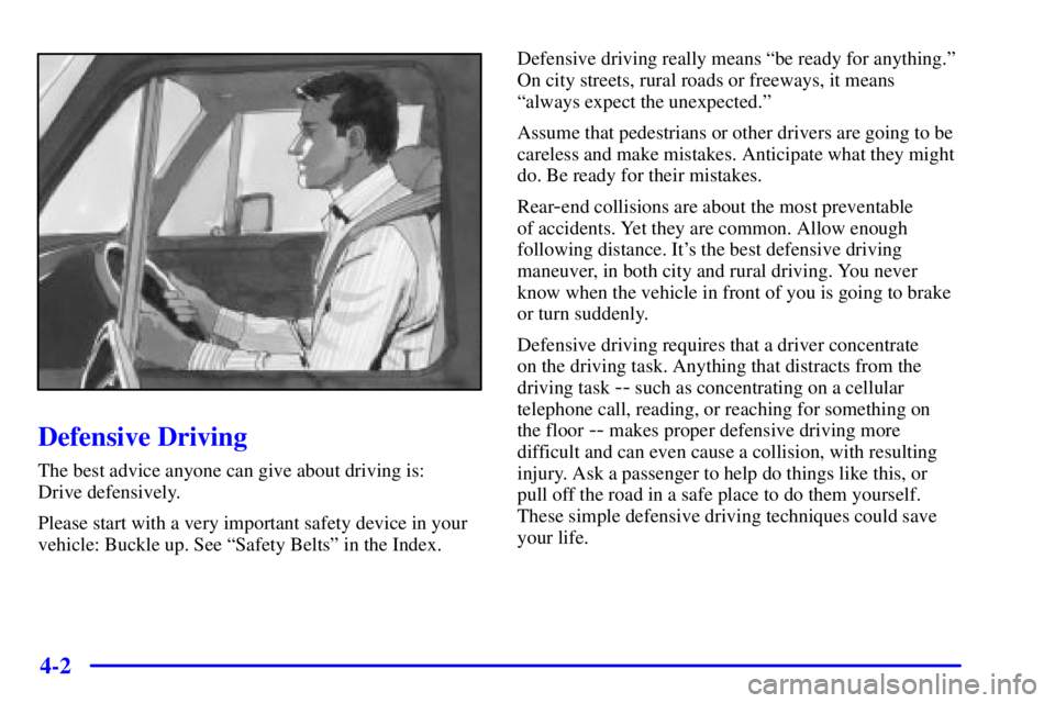 CHEVROLET EXPRESS 1999  Owners Manual 4-2
Defensive Driving
The best advice anyone can give about driving is: 
Drive defensively.
Please start with a very important safety device in your
vehicle: Buckle up. See ªSafety Beltsº in the Ind