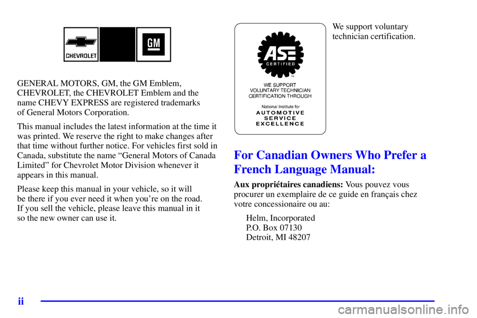 CHEVROLET EXPRESS 1999  Owners Manual ii
GENERAL MOTORS, GM, the GM Emblem,
CHEVROLET, the CHEVROLET Emblem and the
name CHEVY EXPRESS are registered trademarks 
of General Motors Corporation.
This manual includes the latest information a