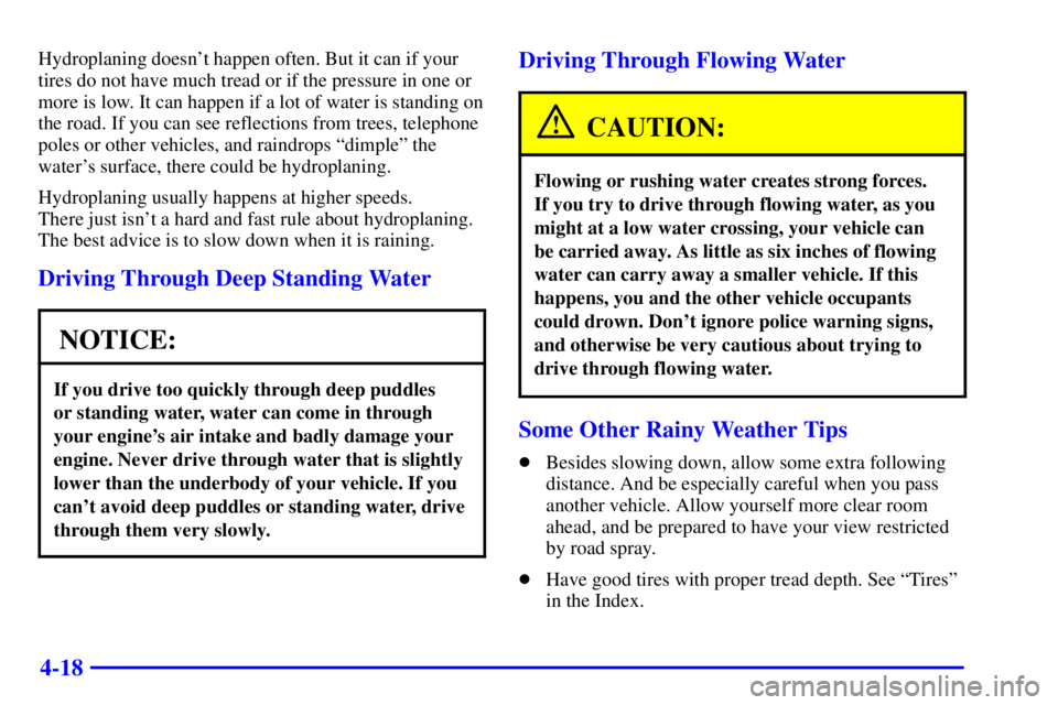 CHEVROLET EXPRESS 1999 Owners Manual 4-18
Hydroplaning doesnt happen often. But it can if your
tires do not have much tread or if the pressure in one or
more is low. It can happen if a lot of water is standing on
the road. If you can se CHEVROLET EXPRESS 1999 Owners Manual 4-18
Hydroplaning doesnt happen often. But it can if your
tires do not have much tread or if the pressure in one or
more is low. It can happen if a lot of water is standing on
the road. If you can se