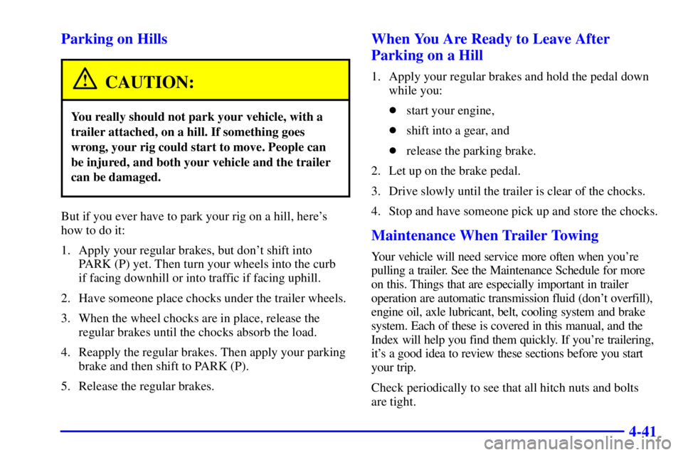 CHEVROLET EXPRESS 1999  Owners Manual 4-41 Parking on Hills
CAUTION:
You really should not park your vehicle, with a
trailer attached, on a hill. If something goes
wrong, your rig could start to move. People can
be injured, and both your 