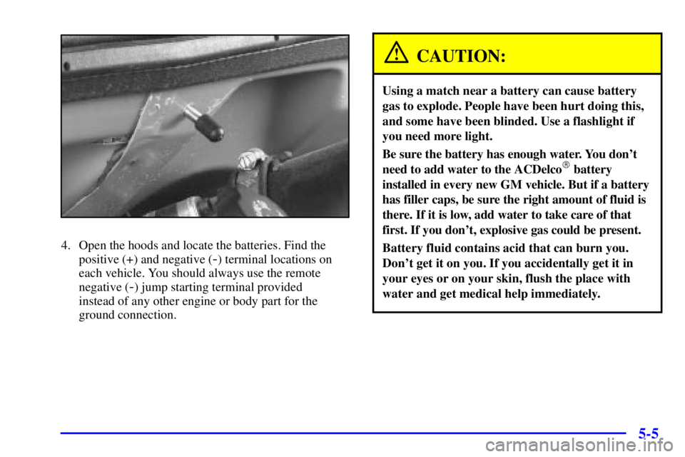 CHEVROLET EXPRESS 1999 Owners Manual 5-5
4. Open the hoods and locate the batteries. Find the
positive (+) and negative (
-) terminal locations on
each vehicle. You should always use the remote
negative (
-) jump starting terminal provid CHEVROLET EXPRESS 1999 Owners Manual 5-5
4. Open the hoods and locate the batteries. Find the
positive (+) and negative (
-) terminal locations on
each vehicle. You should always use the remote
negative (
-) jump starting terminal provid