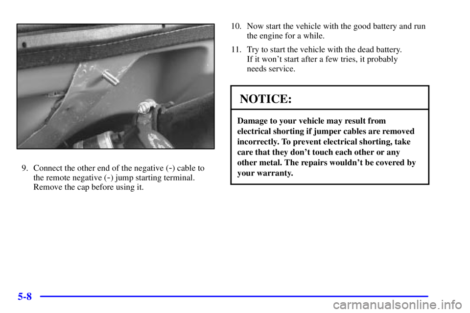 CHEVROLET EXPRESS 1999 Owners Manual 5-8
9. Connect the other end of the negative (-) cable to
the remote negative (
-) jump starting terminal.
Remove the cap before using it.10. Now start the vehicle with the good battery and run
the en CHEVROLET EXPRESS 1999 Owners Manual 5-8
9. Connect the other end of the negative (-) cable to
the remote negative (
-) jump starting terminal.
Remove the cap before using it.10. Now start the vehicle with the good battery and run
the en