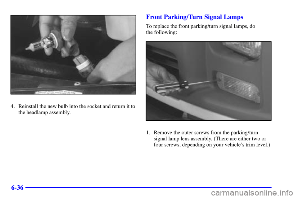 CHEVROLET EXPRESS 1999  Owners Manual 6-36
4. Reinstall the new bulb into the socket and return it to
the headlamp assembly.
Front Parking/Turn Signal Lamps
To replace the front parking/turn signal lamps, do 
the following:
1. Remove the 