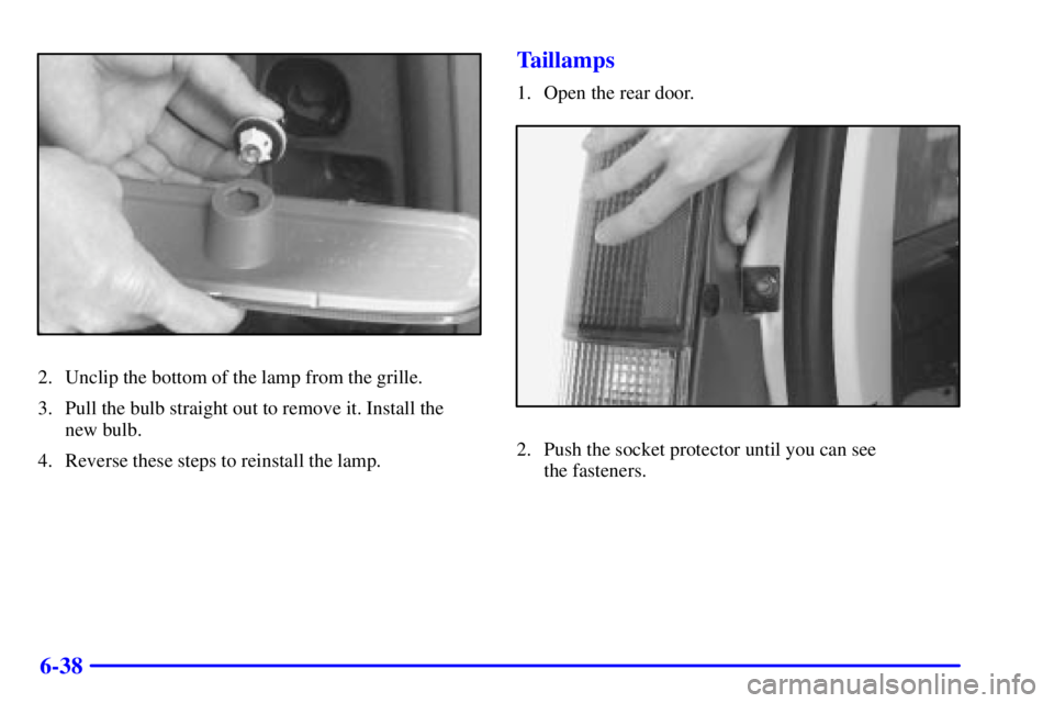 CHEVROLET EXPRESS 1999  Owners Manual 6-38
2. Unclip the bottom of the lamp from the grille.
3. Pull the bulb straight out to remove it. Install the 
new bulb.
4. Reverse these steps to reinstall the lamp.
Taillamps
1. Open the rear door.