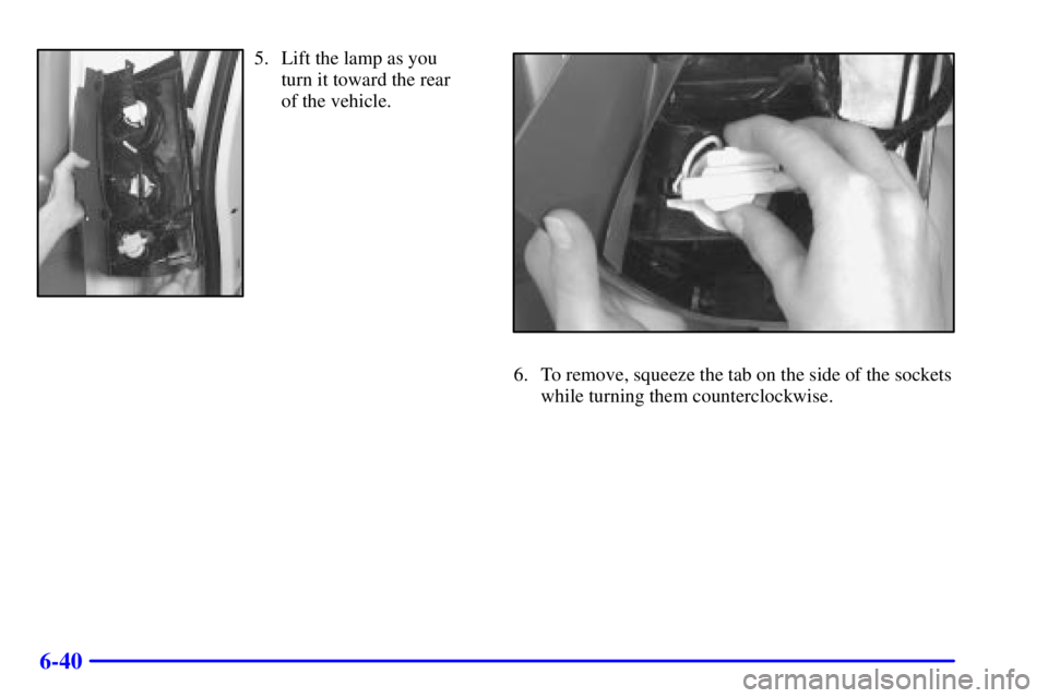 CHEVROLET EXPRESS 1999  Owners Manual 6-40
5. Lift the lamp as you 
turn it toward the rear 
of the vehicle.
6. To remove, squeeze the tab on the side of the sockets
while turning them counterclockwise. 