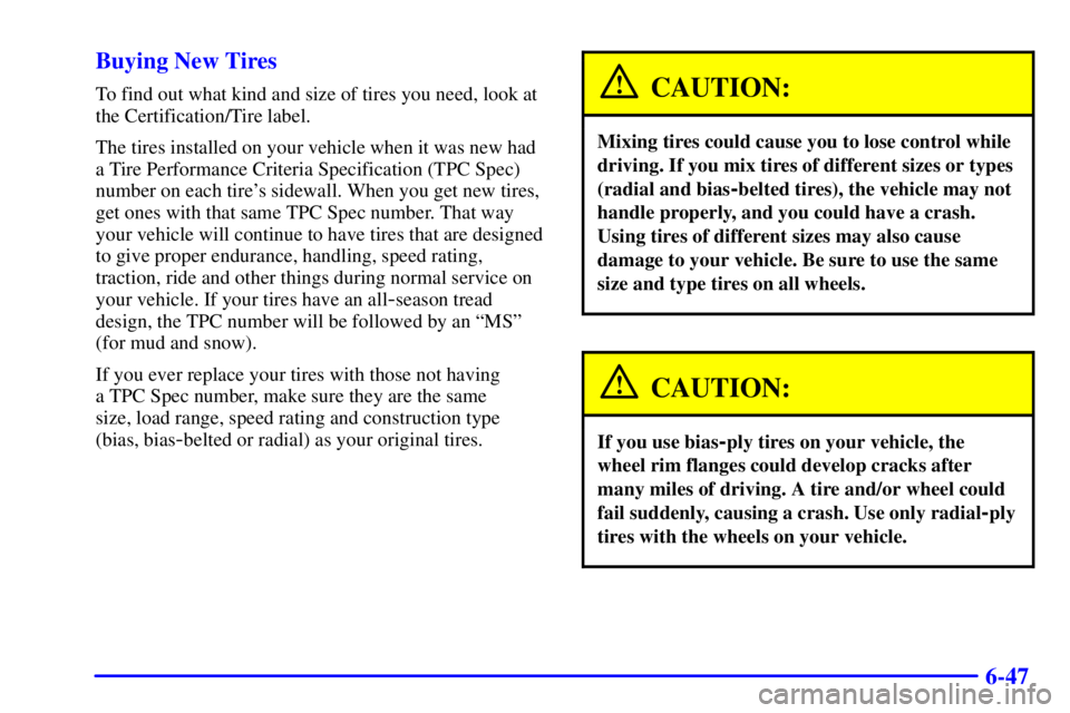 CHEVROLET EXPRESS 1999  Owners Manual 6-47 Buying New Tires
To find out what kind and size of tires you need, look at
the Certification/Tire label.
The tires installed on your vehicle when it was new had
a Tire Performance Criteria Specif