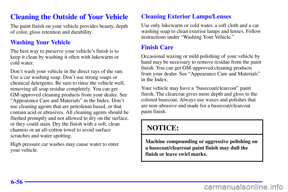 CHEVROLET EXPRESS 1999  Owners Manual 6-56
Cleaning the Outside of Your Vehicle
The paint finish on your vehicle provides beauty, depth
of color, gloss retention and durability.
Washing Your Vehicle
The best way to preserve your vehicles