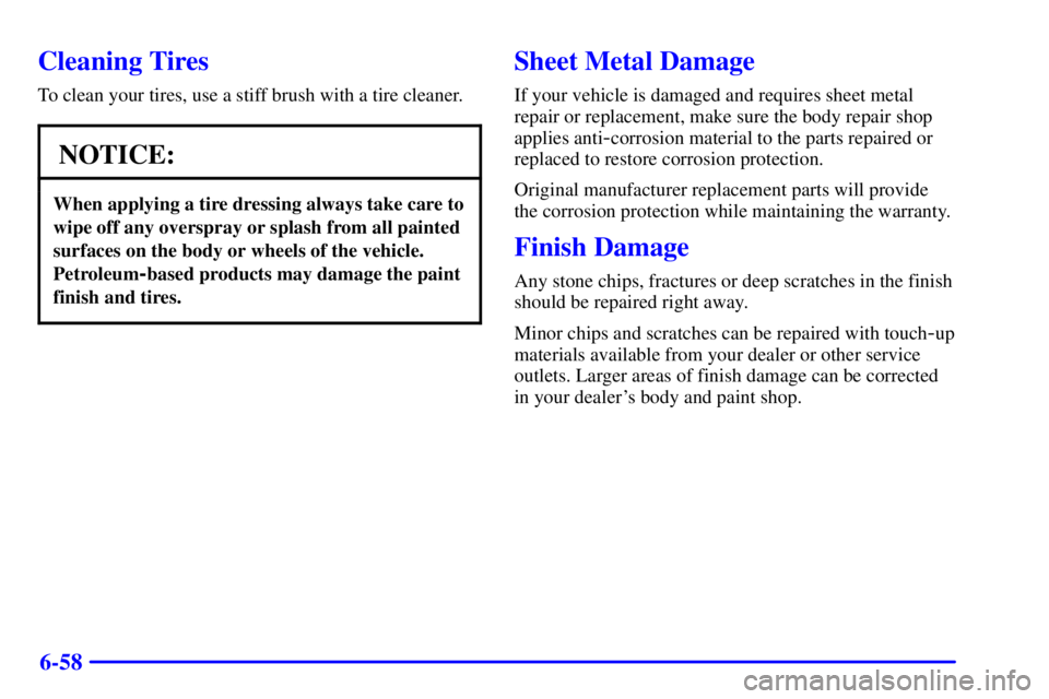 CHEVROLET EXPRESS 1999  Owners Manual 6-58
Cleaning Tires
To clean your tires, use a stiff brush with a tire cleaner.
NOTICE:
When applying a tire dressing always take care to
wipe off any overspray or splash from all painted
surfaces on 