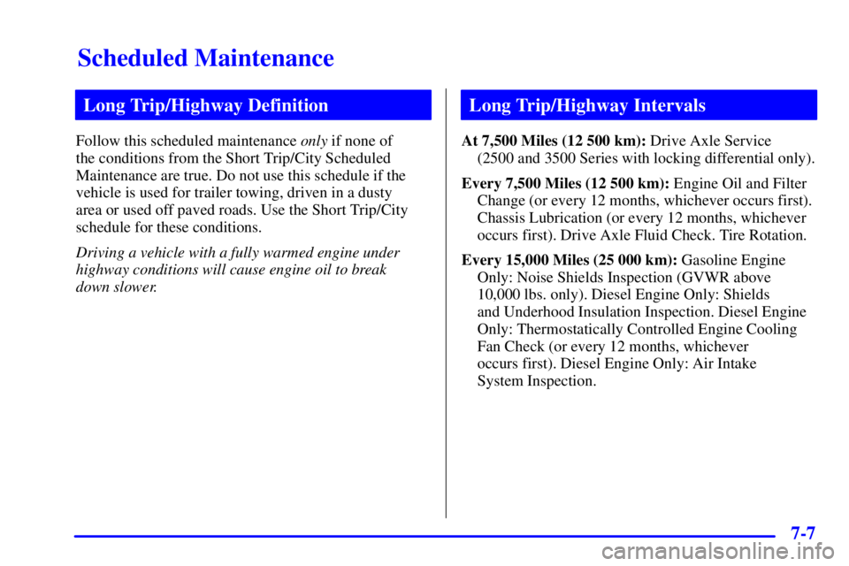 CHEVROLET EXPRESS 1999  Owners Manual Scheduled Maintenance
7-7
Long Trip/Highway Definition
Follow this scheduled maintenance only if none of 
the conditions from the Short Trip/City Scheduled
Maintenance are true. Do not use this schedu