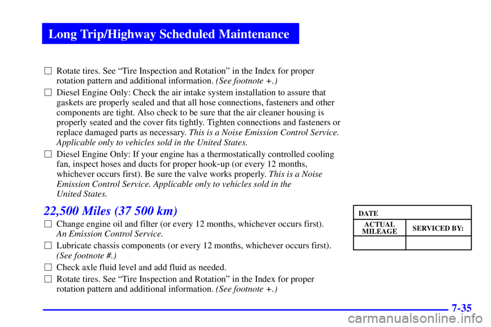 CHEVROLET EXPRESS 1999  Owners Manual Long Trip/Highway Scheduled Maintenance
7-35
Rotate tires. See ªTire Inspection and Rotationº in the Index for proper
rotation pattern and additional information. (See footnote +.) 
Diesel Engine 