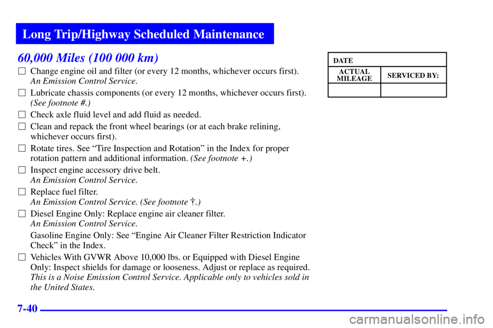 CHEVROLET EXPRESS 1999  Owners Manual Long Trip/Highway Scheduled Maintenance
7-40
60,000 Miles (100 000 km)
Change engine oil and filter (or every 12 months, whichever occurs first). 
An Emission Control Service. 
Lubricate chassis com
