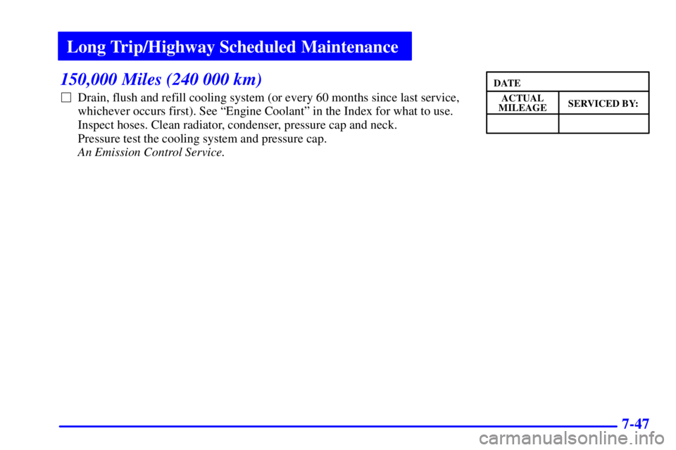 CHEVROLET EXPRESS 1999  Owners Manual Long Trip/Highway Scheduled Maintenance
7-47
150,000 Miles (240 000 km)
Drain, flush and refill cooling system (or every 60 months since last service,
whichever occurs first). See ªEngine Coolantº 