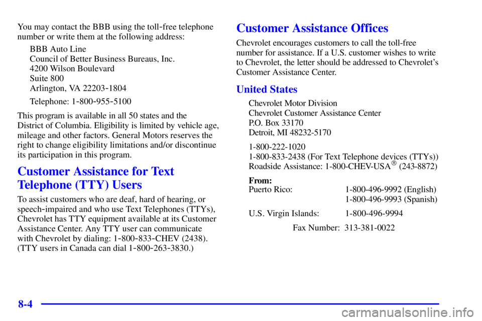 CHEVROLET EXPRESS 1999  Owners Manual 8-4
You may contact the BBB using the toll-free telephone
number or write them at the following address:
BBB Auto Line
Council of Better Business Bureaus, Inc.
4200 Wilson Boulevard
Suite 800
Arlingto