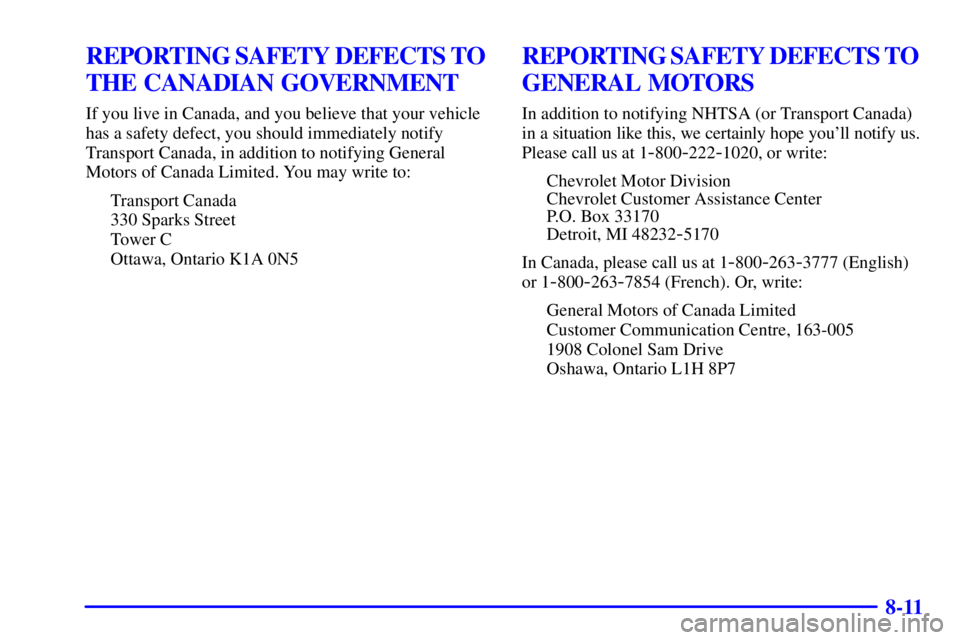 CHEVROLET EXPRESS 1999  Owners Manual 8-11
REPORTING SAFETY DEFECTS TO 
THE CANADIAN GOVERNMENT
If you live in Canada, and you believe that your vehicle
has a safety defect, you should immediately notify
Transport Canada, in addition to n