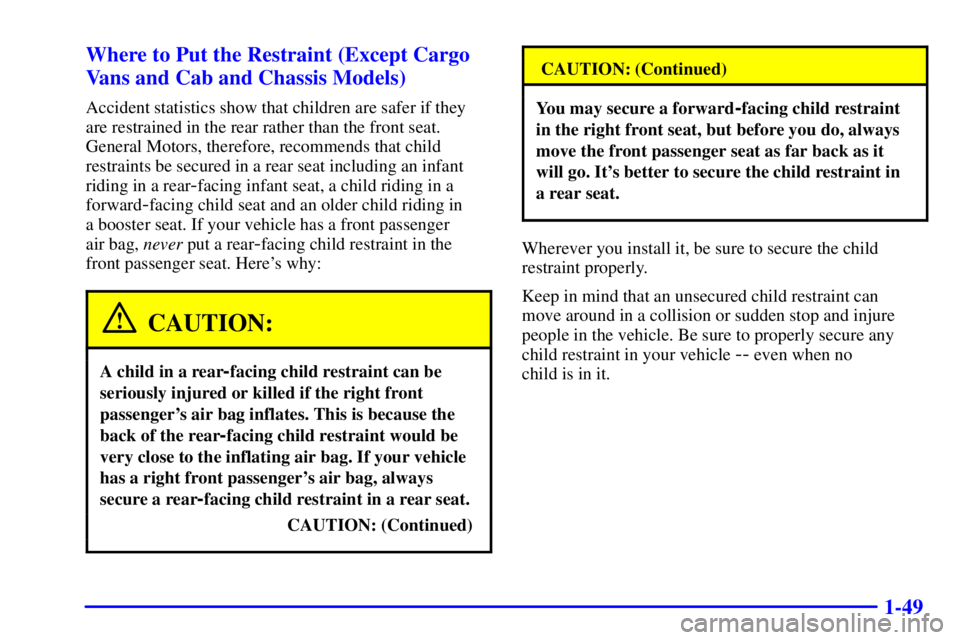 CHEVROLET EXPRESS 1999 Workshop Manual 1-49 Where to Put the Restraint (Except Cargo
Vans and Cab and Chassis Models)
Accident statistics show that children are safer if they
are restrained in the rear rather than the front seat.
General M CHEVROLET EXPRESS 1999 Workshop Manual 1-49 Where to Put the Restraint (Except Cargo
Vans and Cab and Chassis Models)
Accident statistics show that children are safer if they
are restrained in the rear rather than the front seat.
General M