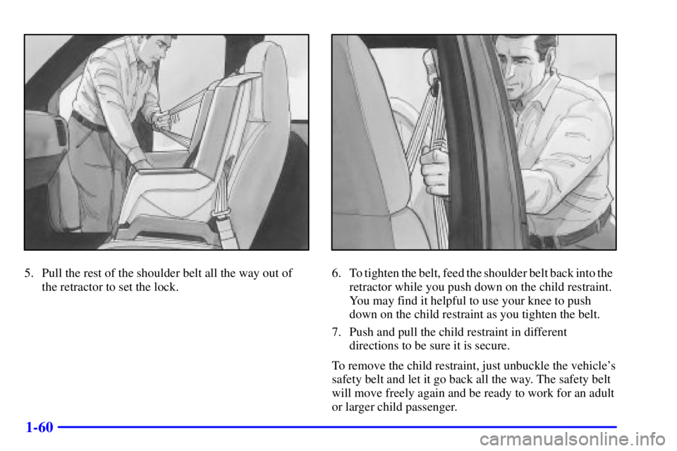 CHEVROLET EXPRESS 1999 Repair Manual 1-60
5. Pull the rest of the shoulder belt all the way out of
the retractor to set the lock.6. To tighten the belt, feed the shoulder belt back into the  
retractor while you push down on the child re