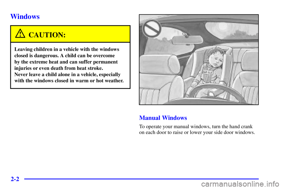 CHEVROLET EXPRESS 1999 Manual PDF 2-2
Windows
CAUTION:
Leaving children in a vehicle with the windows
closed is dangerous. A child can be overcome 
by the extreme heat and can suffer permanent
injuries or even death from heat stroke. 