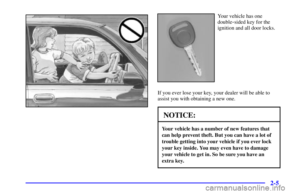 CHEVROLET EXPRESS 1999 Manual PDF 2-5
Your vehicle has one
double
-sided key for the
ignition and all door locks.
If you ever lose your key, your dealer will be able to
assist you with obtaining a new one.
NOTICE:
Your vehicle has a n