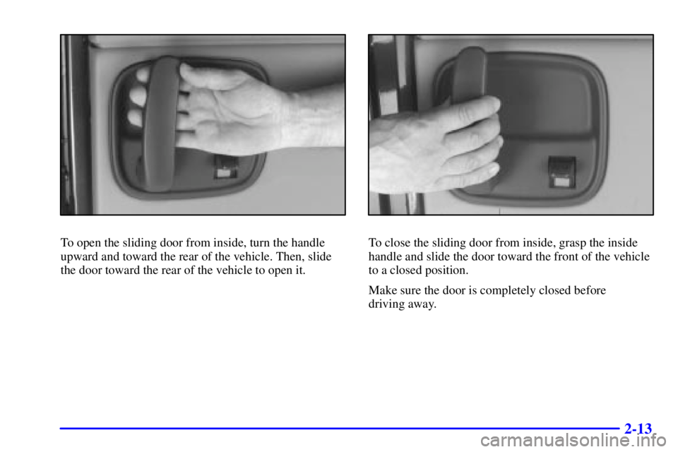 CHEVROLET EXPRESS 1999 Manual Online 2-13
To open the sliding door from inside, turn the handle
upward and toward the rear of the vehicle. Then, slide
the door toward the rear of the vehicle to open it.To close the sliding door from insi CHEVROLET EXPRESS 1999 Manual Online 2-13
To open the sliding door from inside, turn the handle
upward and toward the rear of the vehicle. Then, slide
the door toward the rear of the vehicle to open it.To close the sliding door from insi