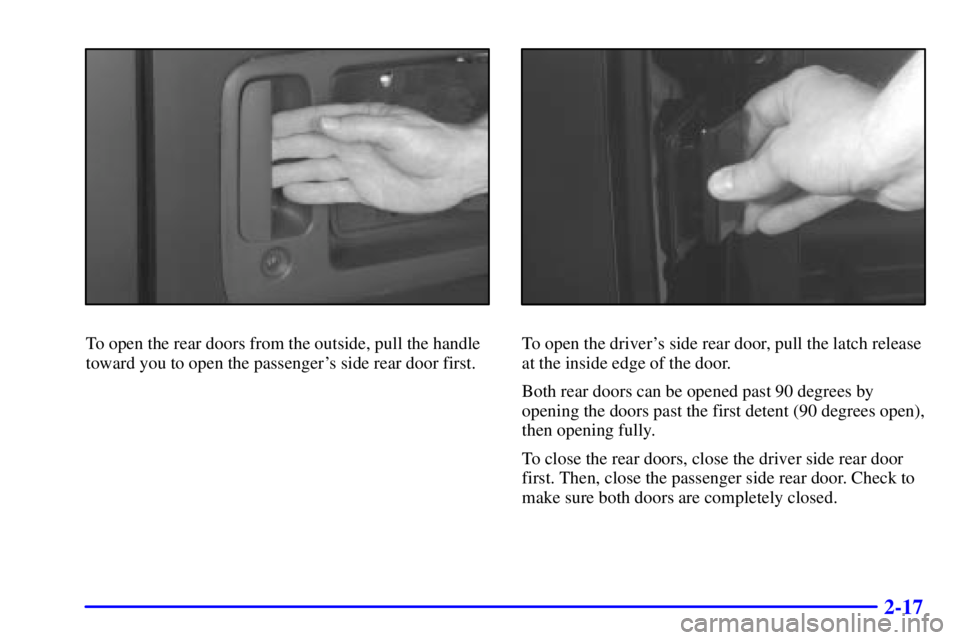 CHEVROLET EXPRESS 1999 Manual Online 2-17
To open the rear doors from the outside, pull the handle
toward you to open the passengers side rear door first.To open the drivers side rear door, pull the latch release
at the inside edge of CHEVROLET EXPRESS 1999 Manual Online 2-17
To open the rear doors from the outside, pull the handle
toward you to open the passengers side rear door first.To open the drivers side rear door, pull the latch release
at the inside edge of