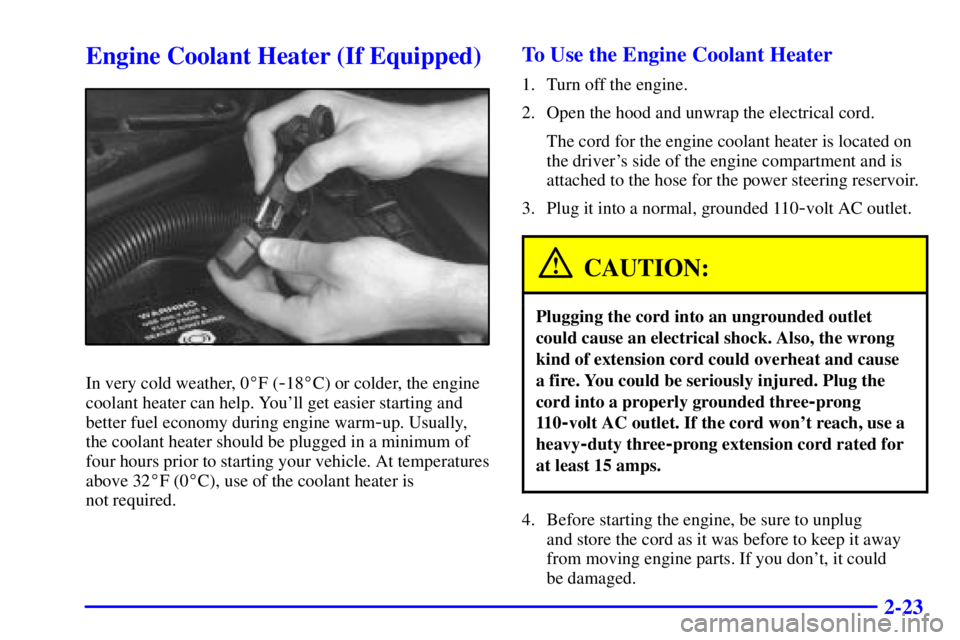 CHEVROLET EXPRESS 1999  Owners Manual 2-23
Engine Coolant Heater (If Equipped)
In very cold weather, 0F (-18C) or colder, the engine
coolant heater can help. Youll get easier starting and
better fuel economy during engine warm
-up. Usu