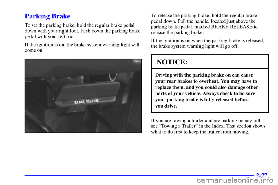 CHEVROLET EXPRESS 1999  Owners Manual 2-27
Parking Brake
To set the parking brake, hold the regular brake pedal
down with your right foot. Push down the parking brake
pedal with your left foot.
If the ignition is on, the brake system warn