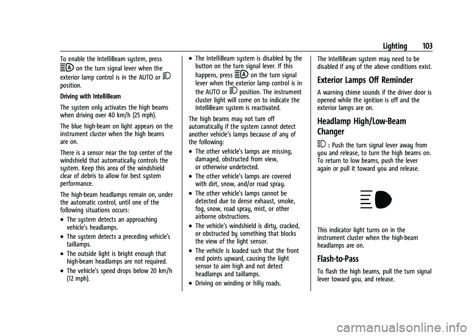 CHEVROLET MALIBU 2023 Owners Manual Chevrolet Malibu Owner Manual (GMNA-Localizing-U.S./Canada-
16273584) - 2023 - CRC - 9/28/22
Lighting 103
To enable the IntelliBeam system, press
bon the turn signal lever when the
exterior lamp contr CHEVROLET MALIBU 2023 Owners Manual Chevrolet Malibu Owner Manual (GMNA-Localizing-U.S./Canada-
16273584) - 2023 - CRC - 9/28/22
Lighting 103
To enable the IntelliBeam system, press
bon the turn signal lever when the
exterior lamp contr