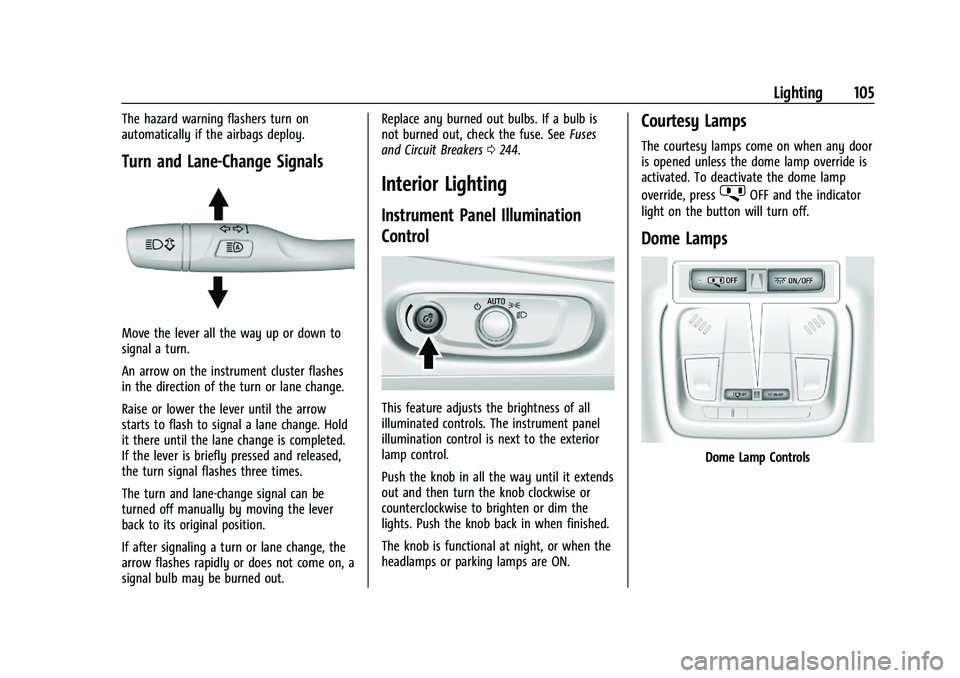 CHEVROLET MALIBU 2023  Owners Manual Chevrolet Malibu Owner Manual (GMNA-Localizing-U.S./Canada-
16273584) - 2023 - CRC - 9/28/22
Lighting 105
The hazard warning flashers turn on
automatically if the airbags deploy.
Turn and Lane-Change 