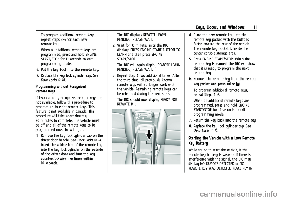 CHEVROLET MALIBU 2023 User Guide Chevrolet Malibu Owner Manual (GMNA-Localizing-U.S./Canada-
16273584) - 2023 - CRC - 9/28/22
Keys, Doors, and Windows 11
To program additional remote keys,
repeat Steps 3–5 for each new
remote key.
CHEVROLET MALIBU 2023 User Guide Chevrolet Malibu Owner Manual (GMNA-Localizing-U.S./Canada-
16273584) - 2023 - CRC - 9/28/22
Keys, Doors, and Windows 11
To program additional remote keys,
repeat Steps 3–5 for each new
remote key.