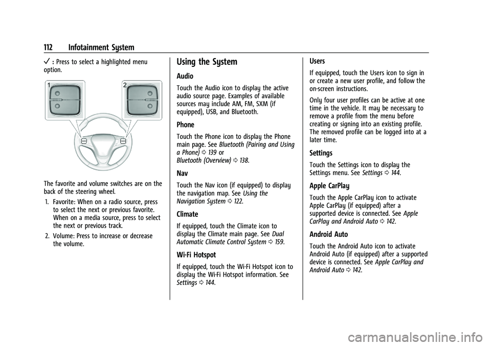 CHEVROLET MALIBU 2023  Owners Manual Chevrolet Malibu Owner Manual (GMNA-Localizing-U.S./Canada-
16273584) - 2023 - CRC - 9/28/22
112 Infotainment System
V:Press to select a highlighted menu
option.
The favorite and volume switches are o