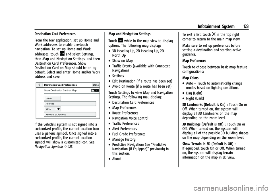 CHEVROLET MALIBU 2023  Owners Manual Chevrolet Malibu Owner Manual (GMNA-Localizing-U.S./Canada-
16273584) - 2023 - CRC - 9/28/22
Infotainment System 123
Destination Card Preferences
From the Nav application, set up Home and
Work address