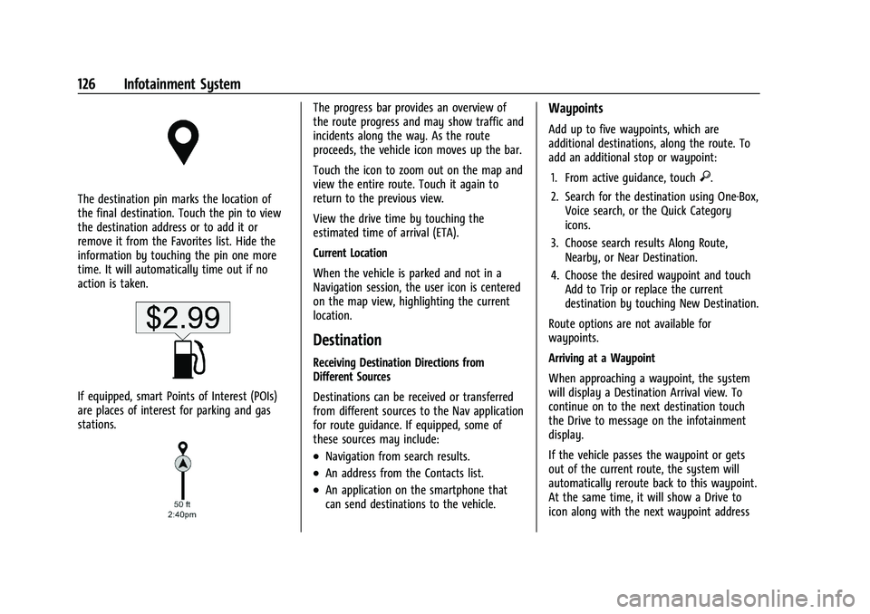 CHEVROLET MALIBU 2023  Owners Manual Chevrolet Malibu Owner Manual (GMNA-Localizing-U.S./Canada-
16273584) - 2023 - CRC - 9/28/22
126 Infotainment System
The destination pin marks the location of
the final destination. Touch the pin to v