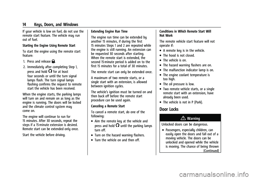 CHEVROLET MALIBU 2023 User Guide Chevrolet Malibu Owner Manual (GMNA-Localizing-U.S./Canada-
16273584) - 2023 - CRC - 9/28/22
14 Keys, Doors, and Windows
If your vehicle is low on fuel, do not use the
remote start feature. The vehicl CHEVROLET MALIBU 2023 User Guide Chevrolet Malibu Owner Manual (GMNA-Localizing-U.S./Canada-
16273584) - 2023 - CRC - 9/28/22
14 Keys, Doors, and Windows
If your vehicle is low on fuel, do not use the
remote start feature. The vehicl