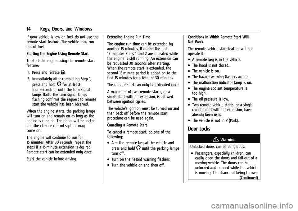 CHEVROLET MALIBU 2023 User Guide Chevrolet Malibu Owner Manual (GMNA-Localizing-U.S./Canada-
16273584) - 2023 - CRC - 9/28/22
14 Keys, Doors, and Windows
If your vehicle is low on fuel, do not use the
remote start feature. The vehicl