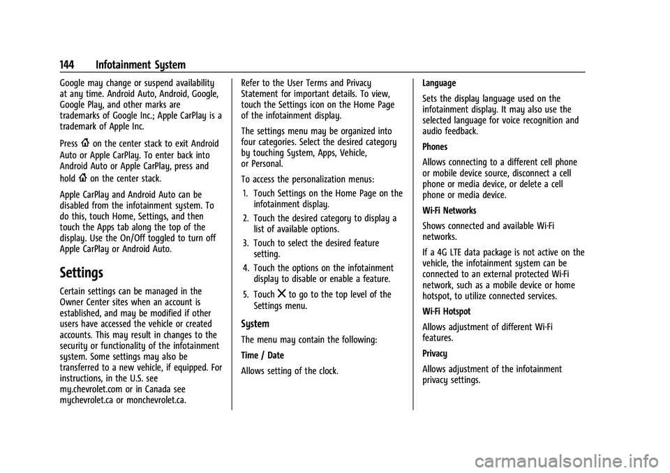 CHEVROLET MALIBU 2023  Owners Manual Chevrolet Malibu Owner Manual (GMNA-Localizing-U.S./Canada-
16273584) - 2023 - CRC - 9/28/22
144 Infotainment System
Google may change or suspend availability
at any time. Android Auto, Android, Googl