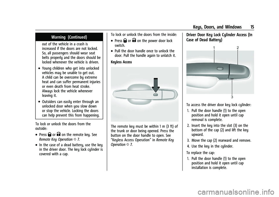 CHEVROLET MALIBU 2023 User Guide Chevrolet Malibu Owner Manual (GMNA-Localizing-U.S./Canada-
16273584) - 2023 - CRC - 9/28/22
Keys, Doors, and Windows 15
Warning (Continued)
out of the vehicle in a crash is
increased if the doors are