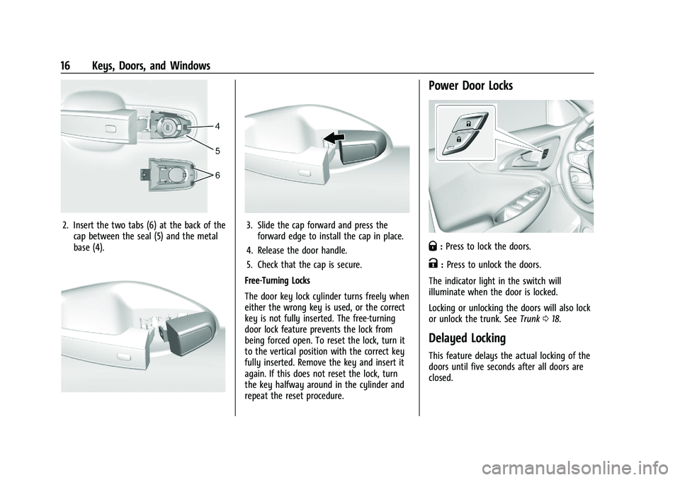 CHEVROLET MALIBU 2023 User Guide Chevrolet Malibu Owner Manual (GMNA-Localizing-U.S./Canada-
16273584) - 2023 - CRC - 9/28/22
16 Keys, Doors, and Windows
2. Insert the two tabs (6) at the back of thecap between the seal (5) and the m