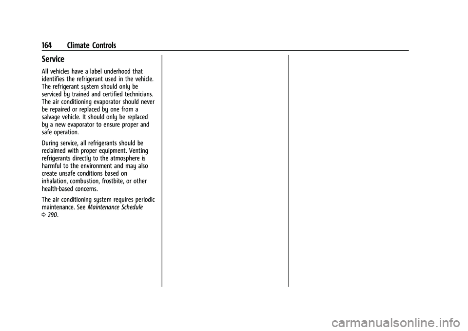 CHEVROLET MALIBU 2023  Owners Manual Chevrolet Malibu Owner Manual (GMNA-Localizing-U.S./Canada-
16273584) - 2023 - CRC - 9/28/22
164 Climate Controls
Service
All vehicles have a label underhood that
identifies the refrigerant used in th