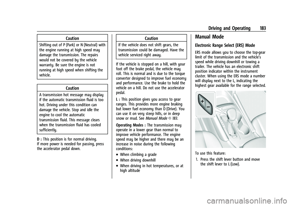 CHEVROLET MALIBU 2023 Owners Manual Chevrolet Malibu Owner Manual (GMNA-Localizing-U.S./Canada-
16273584) - 2023 - CRC - 9/28/22
Driving and Operating 183
Caution
Shifting out of P (Park) or N (Neutral) with
the engine running at high s CHEVROLET MALIBU 2023 Owners Manual Chevrolet Malibu Owner Manual (GMNA-Localizing-U.S./Canada-
16273584) - 2023 - CRC - 9/28/22
Driving and Operating 183
Caution
Shifting out of P (Park) or N (Neutral) with
the engine running at high s