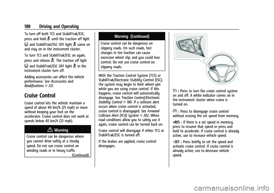 CHEVROLET MALIBU 2023 Owners Manual Chevrolet Malibu Owner Manual (GMNA-Localizing-U.S./Canada-
16273584) - 2023 - CRC - 9/28/22
188 Driving and Operating
To turn off both TCS and StabiliTrak/ESC,
press and hold
guntil the traction off CHEVROLET MALIBU 2023 Owners Manual Chevrolet Malibu Owner Manual (GMNA-Localizing-U.S./Canada-
16273584) - 2023 - CRC - 9/28/22
188 Driving and Operating
To turn off both TCS and StabiliTrak/ESC,
press and hold
guntil the traction off