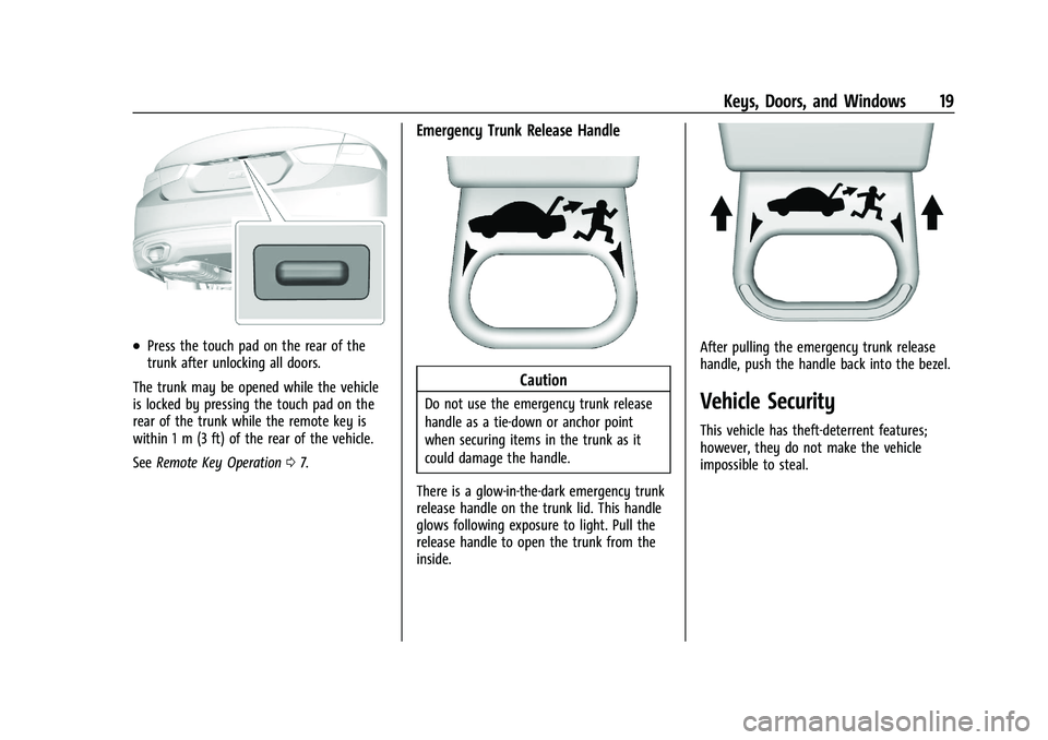 CHEVROLET MALIBU 2023 User Guide Chevrolet Malibu Owner Manual (GMNA-Localizing-U.S./Canada-
16273584) - 2023 - CRC - 9/28/22
Keys, Doors, and Windows 19
.Press the touch pad on the rear of the
trunk after unlocking all doors.
The tr CHEVROLET MALIBU 2023 User Guide Chevrolet Malibu Owner Manual (GMNA-Localizing-U.S./Canada-
16273584) - 2023 - CRC - 9/28/22
Keys, Doors, and Windows 19
.Press the touch pad on the rear of the
trunk after unlocking all doors.
The tr