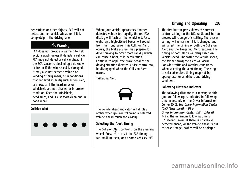 CHEVROLET MALIBU 2023 Owners Manual Chevrolet Malibu Owner Manual (GMNA-Localizing-U.S./Canada-
16273584) - 2023 - CRC - 9/28/22
Driving and Operating 203
pedestrians or other objects. FCA will not
detect another vehicle ahead until it CHEVROLET MALIBU 2023 Owners Manual Chevrolet Malibu Owner Manual (GMNA-Localizing-U.S./Canada-
16273584) - 2023 - CRC - 9/28/22
Driving and Operating 203
pedestrians or other objects. FCA will not
detect another vehicle ahead until it