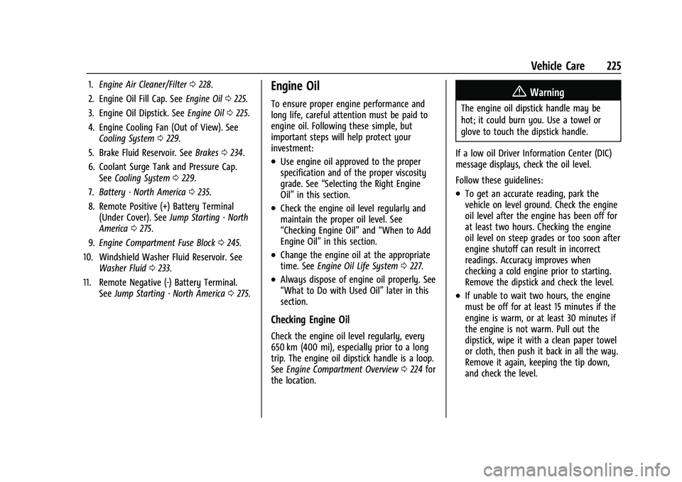 CHEVROLET MALIBU 2023  Owners Manual Chevrolet Malibu Owner Manual (GMNA-Localizing-U.S./Canada-
16273584) - 2023 - CRC - 9/28/22
Vehicle Care 225
1.Engine Air Cleaner/Filter 0228.
2. Engine Oil Fill Cap. See Engine Oil0225.
3. Engine Oi